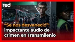 "I saw the vest and understood what had happened": shocking audio from TransMilenio